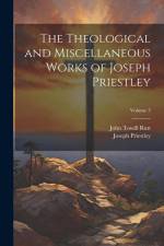The Theological and Miscellaneous Works of Joseph Priestley; Volume 3 af John Towill Rutt