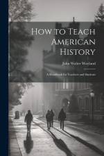 How to Teach American History: A Handbook for Teachers and Students af John Walter Wayland