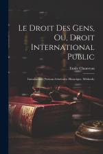 Le Droit Des Gens, Ou, Droit International Public: Introduction (Notions Générales, Historique, Méthode) af Emile Chauveau