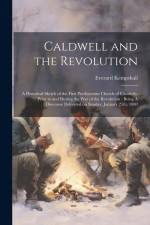 Caldwell and the Revolution: A Historical Sketch of the First Presbyterian Church of Elizabeth, Prior to and During the War of the Revolution: Bein af Everard Kempshall