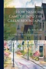 How Neshobe Came up Into the Green Mountains; Also the Discovery of Lake Bombazon by Samuel de Champlain; af John McNab Currier