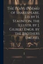 The Plays (Poems) of Shakespeare, Ed. by H. Staunton, the Illustr. by J. Gilbert Engr. by the Brothers Dalziel af Anonymous