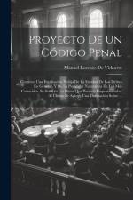 Proyecto De Un Código Penal: Contiene Una Explicación Prolija De La Entidad De Los Delitos En General, Y De La Particular Naturaleza De Los Más Con af Manuel Lorenzo De Vidaurre