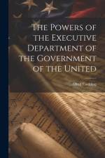 The Powers of the Executive Department of the Government of the United af Alfred Conkling