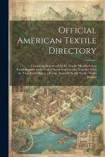 Official American Textile Directory; Containing Reports of all the Textile Manufacturing Establishments in the United States and Canada, Together With af Anonymous