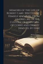 Memoirs of the Life of Robert Cary, Written by Himself and Publ. From an Orig. Ms. in the Custody of John Earl of Corke and Orrery [And Ed. by Him] af Robert Carey
