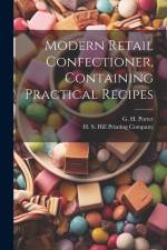 Modern Retail Confectioner, Containing Practical Recipes af G. H. Porter