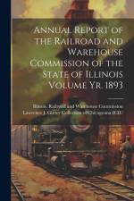 Annual Report of the Railroad and Warehouse Commission of the State of Illinois Volume yr. 1893 af Illinois Railroad and Warehouse Comm