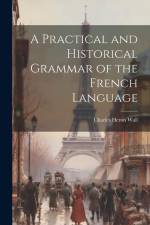 A Practical and Historical Grammar of the French Language af Charles Heron Wall