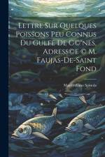 Lettre sur quelques poissons peu connus du gulfe de G(c)(R)nes, adress(c)e (c) M. Faujas-de-Saint Fond