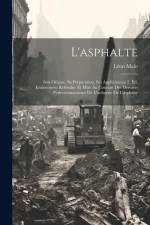 L'asphalte: Son Origine, Sa Préparation, Ses Applications; 2. Éd. Entièrement Refondue Et Mise Au Courant Des Derniers Perfectionn af Léon Malo