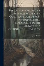 History of a World of Immortals Without a god. Translated From an Unpublished Manuscript in the Library of a Continental University af Jane Barlow