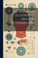 The American Illustrated Medical Dictionary. 1901: 2Nd. Ed af Anonymous