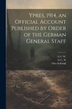 Ypres, 1914, an Official Account Published by Order of the German General Staff af Otto Schwink