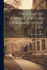 The College Course and the Preparation for Life af Albert Parker Fitch