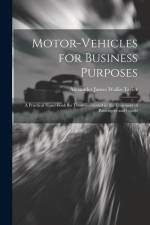 Motor-Vehicles for Business Purposes: A Practical Hand-Book for Those Interested in the Transport of Passengers and Goods af Alexander James Wallis-Tayler