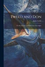 Tweed and Don; or, Recollections and Reflections of an Angler af James Locke