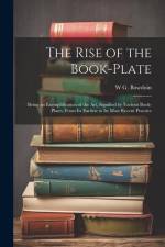 The Rise of the Book-plate; Being an Exemplification of the art, Signified by Various Book-plates, From its Earliest to its Most Recent Practice af W. G. Bowdoin