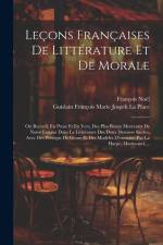 Leçons Françaises De Littérature Et De Morale: Ou Recueil, En Prose Et En Vers, Des Plus Beaux Morceaux De Notre Langue Dans La Littérature Des Deux D af Francois Noel