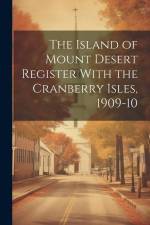 The Island of Mount Desert Register With the Cranberry Isles, 1909-10 af Anonymous