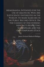 Memoranda, Intended for the Use of Amateurs, Who Are Sufficiently Interested in the Pursuit, to Make Searches in the Public Record Office, On the Chan af James Orchard Halliwell-Phillipps