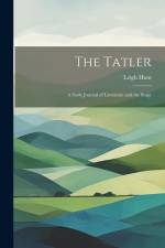 The Tatler: A Daily Journal of Literature and the Stage af Leigh Hunt
