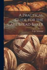 A Practical Guide for the Cake Bread Baker af C. W. Schlumpf