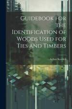 Guidebook for the Identification of Woods Used for Ties and Timbers af Arthur Koehler