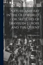 Nature and Art in the Old World, or, Sketches of Travel in Europe and the Orient af John Stebbins Lee