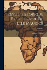 Revue Historique Et Littéraire De L'ile Maurice: Variétes Et Romans; Volume 4 af Anonymous