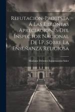 Refutacion-Protesta Á Las Erróneas Apreciaciones Del Inspector Nacional De I.P. Sobre La Enseñanza Religiosa af Mariano Delmiro Encarnacion Soler