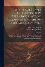A Physical Survey Extending From Atlanta, Ga., Across Alabama and Mississippi to the Mississippi River: Along the Line of the Georgia Pacific Railway, af William Henry Ruffner