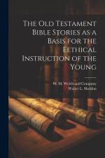 The Old Testament Bible Stories as a Basis for the Eethical Instruction of the Young af Walter L. Sheldon