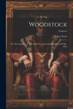 Woodstock; or, The Cavalier. A Tale of the Year Sixteen Hundred and Fifty-one; Volume I af Walter Scott
