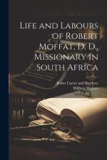 Life and Labours of Robert Moffat, D. D., Missionary in South Africa af William Walters
