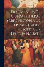 Fragmentos De La Obra General Sobre Historia De Los Mexicanos Escrita En Lengua Náuatl af Anonymous