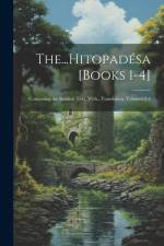 The...Hitopadésa [Books 1-4]: Containing the Sanskrit Text, With...Translation, Volumes 2-4 af Anonymous