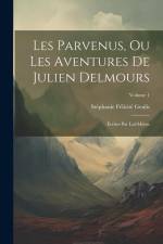Les Parvenus, Ou Les Aventures De Julien Delmours: Écrites Par Lui-Même; Volume 1 af Stephanie Felicite Genlis