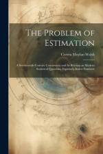 The Problem of Estimation; a Seventeenth-century Controversy and its Bearing on Modern Statistical Questions, Especially Index-numbers af Correa Moylan Walsh