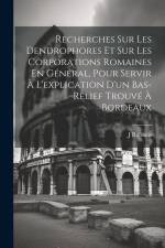 Recherches Sur Les Dendrophores Et Sur Les Corporations Romaines En Général, Pour Servir À L'explication D'un Bas-Relief Trouvé À Bordeaux af J. Rabanis