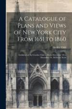 A Catalogue of Plans and Views of New York City From 1651 to 1860: Exhibited at the Groelier Club ... From December 10 to December 25, M.D.Ccc.Xcvii af Grolier Club