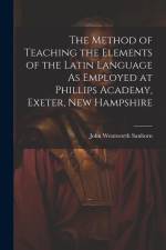 The Method of Teaching the Elements of the Latin Language As Employed at Phillips Academy, Exeter, New Hampshire af John Wentworth Sanborn