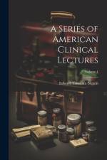 A Series of American Clinical Lectures; Volume 1 af Edward Constant Seguin
