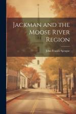 Jackman and the Moose River Region af John Francis Sprague