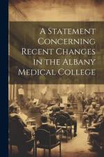 A Statement Concerning Recent Changes in the Albany Medical College af Anonymous