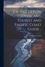 Crofutt's new Overland Tourist and Pacific Coast Guide .. af George A. Crofutt