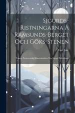 Sigurds-Ristningarna Å Ramsunds-Berget Och Göks-Stenen: Tvänne Fornsvenska Minnesmärken Om Sigurd Fafnesbane af Carl Save