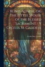 Blind Agnese, or, The Little Spouse of the Blessed Sacrament / y Cecilia M. Caddell af Cecilia Mary Caddell