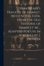 Shakspeare's Tragedy of Hamlet, With Notes, Extr. From the Old 'Historie of Hamblet' &C., Adapted for Use in Schools by J. Hunter af Anonymous