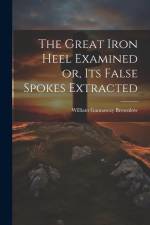 The Great Iron Heel Examined or, its False Spokes Extracted af William Gannaway Brownlow